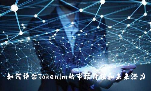 如何评估Tokenim的市场价值和未来潜力