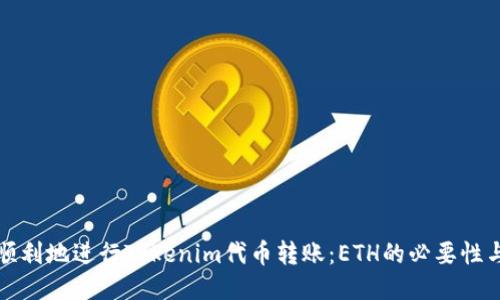 如何安全顺利地进行Tokenim代币转账：ETH的必要性与操作指南