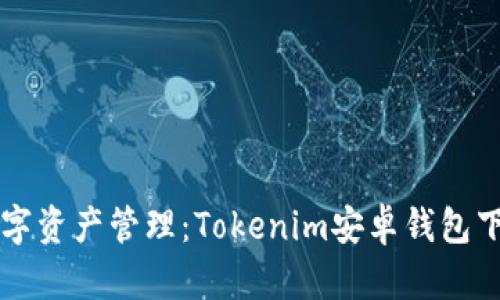 畅享数字资产管理：Tokenim安卓钱包下载指南