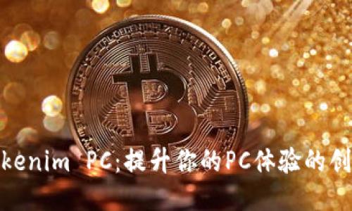 探索Tokenim PC：提升你的PC体验的创新之选