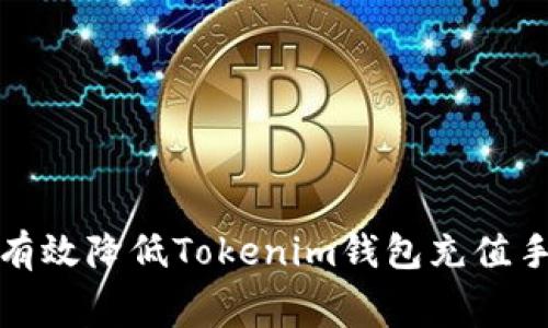  如何有效降低Tokenim钱包充值手续费？