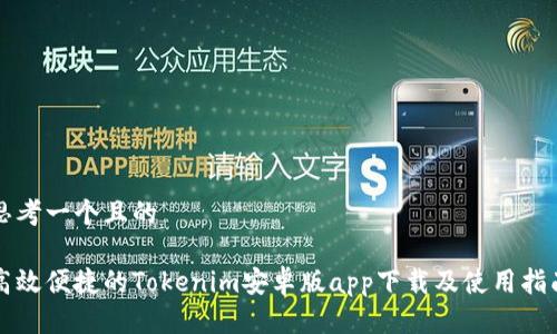 思考一个且的

高效便捷的Tokenim安卓版app下载及使用指南