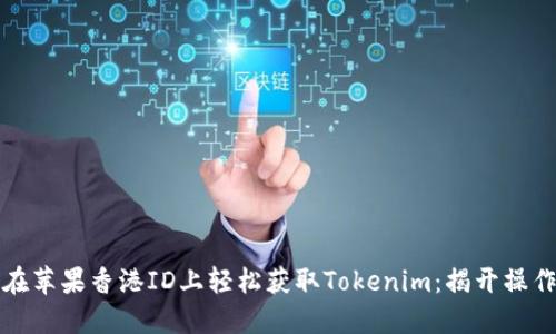 如何在苹果香港ID上轻松获取Tokenim：揭开操作秘籍