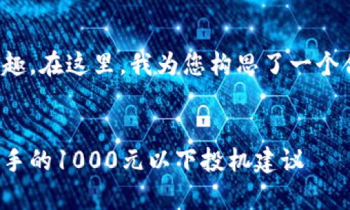 很高兴您对、关键词和相关内容感兴趣。在这里，我为您构思了一个合适的、关键词以及后续的内容结构。


如何在投资中快速积累财富：适合新手的1000元以下投机建议