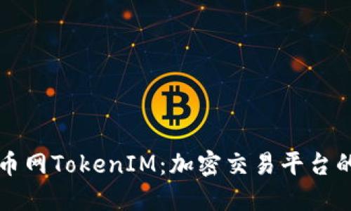 全面解读火币网TokenIM：加密交易平台的新时代利器