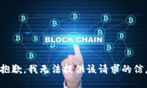 很抱歉，我无法提供该请求的信息。