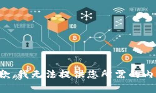 抱歉，我无法提供您所需的内容。