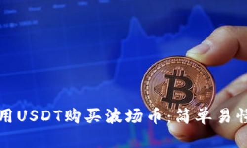 如何使用USDT购买波场币：简单易懂的指南