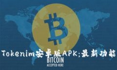: 全面解析Tokenim安卓版APK：最新功能与下载指南