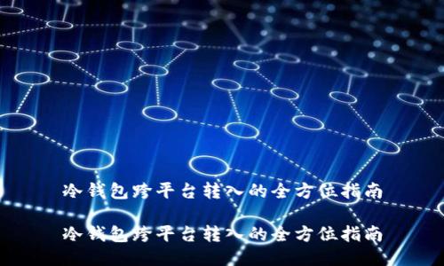 冷钱包跨平台转入的全方位指南

冷钱包跨平台转入的全方位指南