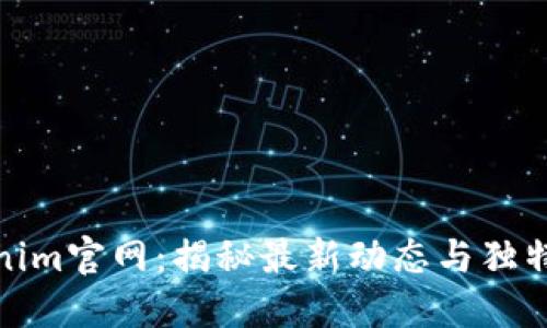 Tokenim官网：揭秘最新动态与独特优势