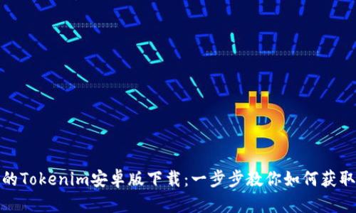 安全便捷的Tokenim安卓版下载：一步步教你如何获取最新版本