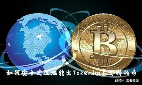 如何安全高效地转出Tokenim不支持的币