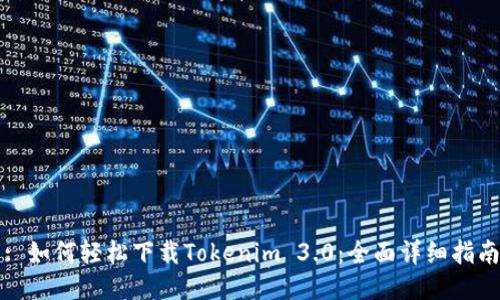 : 如何轻松下载Tokenim 3.0：全面详细指南