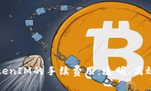 ### 深入解析TokenIM的手续费用：透明、高效与用户友好的体验