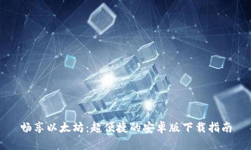畅享以太坊：超便捷的安卓版下载指南