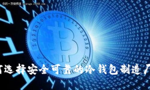 如何选择安全可靠的冷钱包制造厂商？