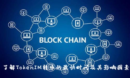 了解TokenIM转币的最快时间及其影响因素
