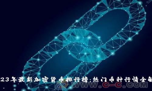 2023年最新加密货币排行榜：热门币种行情全解析