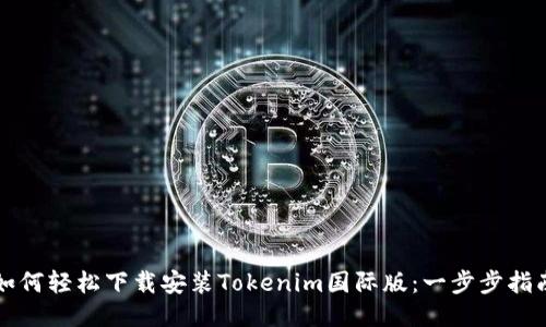 如何轻松下载安装Tokenim国际版：一步步指南