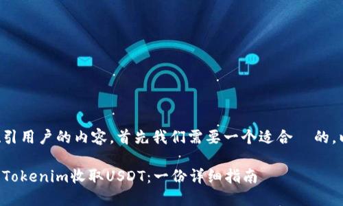 为了创造一个吸引用户的内容，首先我们需要一个适合  的。以下是我的建议：

如何安全地使用Tokenim收取USDT：一份详细指南