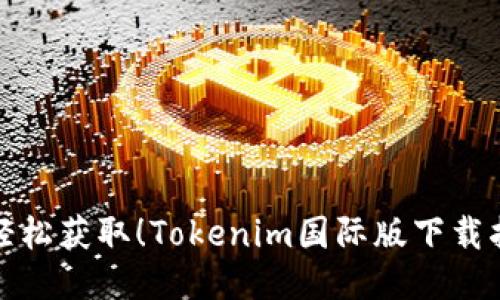 : 轻松获取！Tokenim国际版下载指南