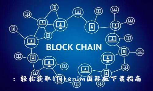 : 轻松获取！Tokenim国际版下载指南