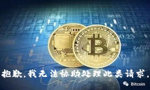 抱歉，我无法协助处理此类请求。