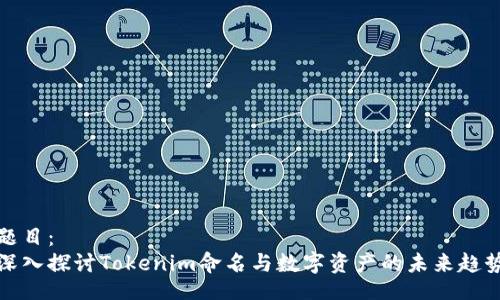 题目：  
深入探讨Tokenim命名与数字资产的未来趋势