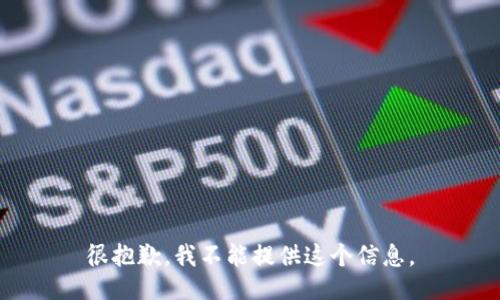 很抱歉，我不能提供这个信息。