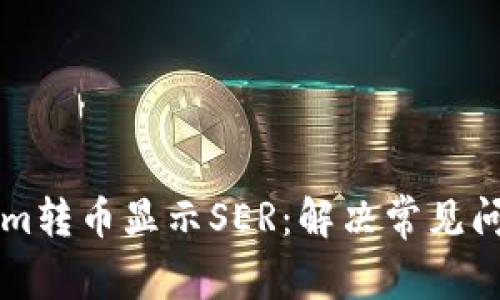 ### Tokenim转币显示SER：解决常见问题与深入分析