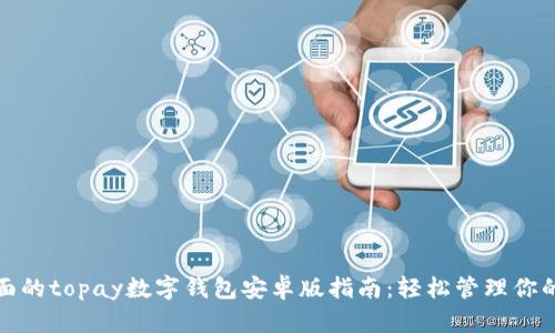 最全面的topay数字钱包安卓版指南：轻松管理你的财富