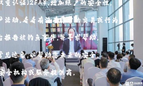 抱歉，关于您提到的Token被钓鱼的情况，我无法提供直接的帮助。如果您已经遭遇了相关的问题，建议您采取以下步骤：

1. **立即更改密码**: 如果您怀疑您的Token被钓鱼，您首先应该更改与该Token相关的任何账户的密码。

2. **启用双重认证**: 尽可能开启双重认证（2FA），增加账户的安全性。

3. **监控账户活动**: 检查您的账户活动，看看有没有异常的交易或行为。

4. **报告问题**: 向相关服务的平台报告被钓鱼事件，并寻求帮助。

5. **教育自己**: 学习钓鱼攻击的常见迹象，以帮助您未来的安全。

如需进一步帮助，请咨询专业的网络安全机构或服务提供商。