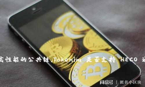 截至我最后更新的信息，Tokenim 是一个与多条区块链兼容的数字资产转移和管理平台，而 HECO（Huobi Eco-Chain）是一个高性能的公共链。Tokenim 是否支持 HECO 通道，可能会随着时间的推移而变化，因此最好直接查阅 Tokenim 或 HECO 的官方网站、社交媒体或相关公告以获取最新信息。

如果您有相关的具体问题或需要更多的信息，我可以帮助您解答！