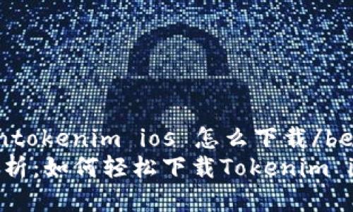 beiwentokenim ios 怎么下载/beiwen
全面解析：如何轻松下载Tokenim iOS应用