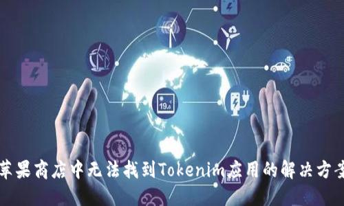 苹果商店中无法找到Tokenim应用的解决方案