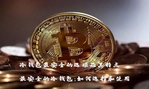 冷钱包最安全的选项及其特点

最安全的冷钱包：如何选择和使用