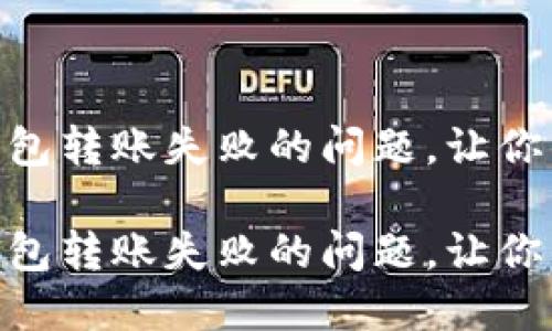 如何解决Tokenim钱包转账失败的问题，让你的数字资产安全无忧

如何解决Tokenim钱包转账失败的问题，让你的数字资产安全无忧
