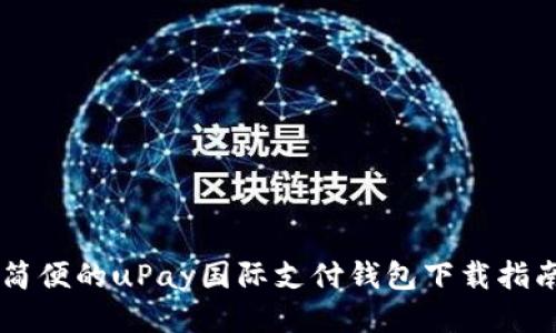 简便的uPay国际支付钱包下载指南