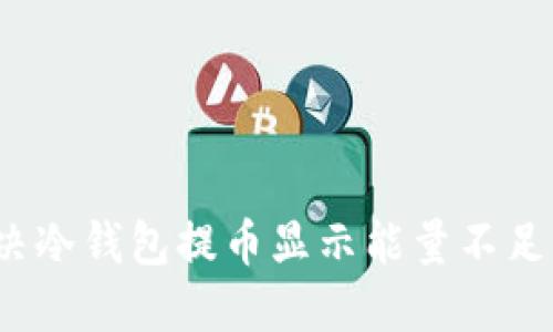 如何解决冷钱包提币显示能量不足的问题？