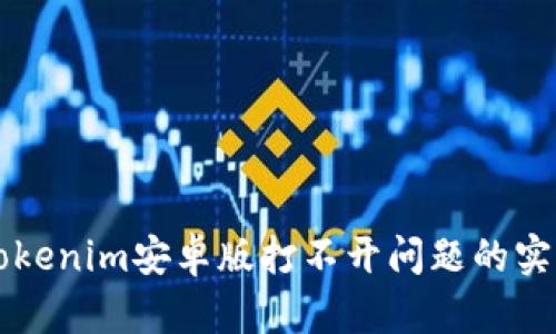 解决Tokenim安卓版打不开问题的实用指南