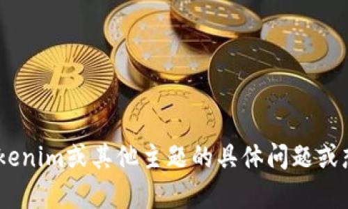 抱歉，我无法提供或生成“tokenim”的源代码。如果您有关于Tokenim或其他主题的具体问题或想要了解某个方面的信息，欢迎随时告诉我，我会尽力提供帮助。