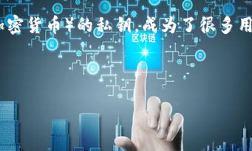 在区块链和加密货币的世界中，私钥的保护至关重要。私钥像是数字资产的通行证，丢失或泄露都会导致不可挽回的损失。因此，如何有效找回tokenim（或称其他任何加密货币）的私钥，成为了很多用户关心的话题。在接下来这篇文章中，我们将深入探讨如何找回tokenim私钥的可能方法，并提供一些实用的建议和技巧，帮助您更好地管理和保护您的加密货币资产。



如何轻松找回tokenim私钥：全面指南和实用技巧