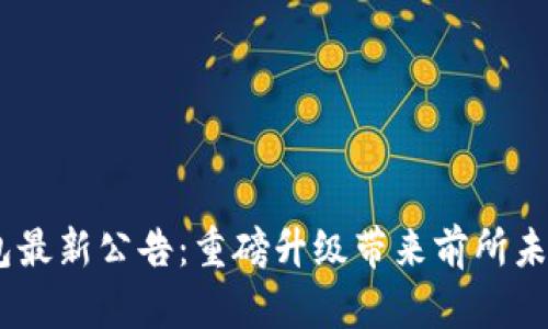 IM Token钱包最新公告：重磅升级带来前所未有的用户体验