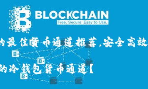 titlename冷钱包的最佳货币通道推荐，安全高效的选择/titlename

如何选择安全便捷的冷钱包货币通道？