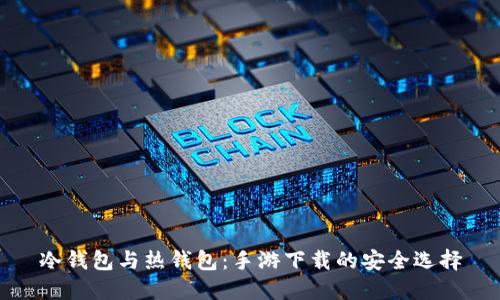 冷钱包与热钱包：手游下载的安全选择