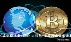 如何在中国下载Tokenim钱包：全面指南与实用技巧
