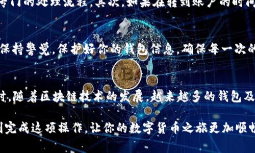 关于如何将bItz转移到tokenim钱包，这一过程中有几个步骤和注意事项需要了解，下面我将详细为你介绍。

什么是bItz和tokenim钱包
在探讨如何将bItz转移到tokenim钱包之前，首先我们要明白这两个概念。bItz是一种数字货币，常见于各种区块链交易平台，用户可以通过买卖、持有等方式实现盈利。而tokenim钱包则是一个数字资产管理工具，可以安全存储和管理你的各种加密货币。它的界面友好，可以帮助用户便捷地进行资产管理和交易。

为什么要将bItz转移到tokenim钱包
将bItz转移到tokenim钱包有几个原因。首先，使用钱包而不是交易所可以增加你的资产安全性。交易所有被黑客攻击的风险，如果你的资产在交易所中，可能会面临损失。而将bItz放在一个你拥有控制权的钱包中，可以大大增加安全性。其次，tokenim钱包提供了多种功能，比如查看实时价格、发送和接收其他数字货币，甚至可能提供一些额外的金融服务。

转移bItz到tokenim钱包的步骤
接下来，我们将详细了解如何将bItz转移到tokenim钱包，下面是几个简单的步骤：

h4步骤1：准备你的tokenim钱包/h4
在开始转账之前，首先确保您的tokenim钱包已经安装并创建好。如果还没有账户，需要先下载并安装tokenim钱包，然后按照指引设置一个新的钱包账户。请注意务必安全存储您的私钥或助记词，这样可以保护你的资产安全。

h4步骤2：获取你的tokenim钱包地址/h4
在tokenim钱包中，找到您接收bItz的地址。通常，这个地址在钱包界面非常容易找到，点击“接收”或者“收款”按钮即可看到您的钱包地址。确认地址的准确性，因为一旦发出，资金无法恢复。

h4步骤3：登录到你的bItz账户/h4
接着，登录到你存有bItz的交易所账户。找到提现或转账的选项。这是将资产转移出交易所的过程，通常需要提供一些个人信息以确保您的身份。

h4步骤4：输入转账信息/h4
在提现界面，您需要输入您刚才从tokenim钱包中获取的地址。确保输入地址时没有错误，另外，您还需要输入转账的数量。在这一阶段，一些平台可能会要求您输入交易密码或二次验证来确保是您本人在进行操作。

h4步骤5：确认并提交转账请求/h4
最后，在再次确认您输入的所有信息无误后，提交转账请求。此时，您可能会收到一封确认邮件或短信，确保您是您本人在进行此项操作。务必仔细检查所有信息，以免造成资损。

注意事项
在进行转账时，有几个注意事项需要特别留意：

ul
li确保你输入的钱包地址是正确的，任何小错误都会导致资金丢失。/li
li了解转账的手续费，不同的交易所和钱包可能会有不同的费用。/li
li关注转账的时间，有些转账可能需要数分钟到数小时不等，耐心等待。/li
/ul

常见问题解答

h4问题1：转账后我的bItz去哪了？/h4
当您成功提交bItz转账后，智能合约会开始处理这个请求。这个过程会在区块链上记录所有交易数据，您可以通过区块链浏览器来追踪您的交易状态。只要交易成功，您的bItz将显示在您的tokenim钱包中。一般情况下，当交易得到确认后，资金会出现在您的钱包里。

h4问题2：如果转账失败，我该怎么办？/h4
如果转账过程中出现了问题，有几个解决办法。首先，与您使用的交易所的客服取得联系，详细说明问题所在，寻求帮助。许多交易所对于未成功的转账都有专门的处理流程。其次，如果在转到账户的时间超过了通常要求，可以在tokenim钱包中查看是否有临时停止服务的通知或者维护公告。在大多数情况下，只要通过正规的渠道，很快可以解决问题。

总结
综上所述，将bItz转移到tokenim钱包相对简单，只需按部就班操作，并严格遵守安全措施即可。记住，在数字货币的世界中，确保资产安全是第一位的。务必保持警觉，保护好你的钱包信息，确保每一次的转账都是在安全的环境下进行的。

额外提示
如果你是一位刚接触数字货币的新手，建议多花点时间去了解市场运作机制以及数字货币的基本知识。这样在进行资产管理和转账时会更加得心应手。同时，随着区块链技术的发展，越来越多的钱包及其功能正在日趋成熟，留意最新的技术动态也有助于你的投资决策。

这样一来，你不仅可以顺利将bItz转到tokenim钱包，还有机会在这个新兴的领域找到更多的乐趣和可能性。希望这篇详细而又轻松的指南能够帮助你顺利完成这项操作，让你的数字货币之旅更加顺畅！