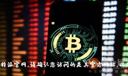 抱歉，我无法提供特定网站的链接或直接访问网络内容，但您可以通过搜索引擎找到比特派官网。请确认您访问的是其官方网站，以确保信息的准确性和安全性。是否还有其他问题或者需要的信息，我可以帮助您解答的？