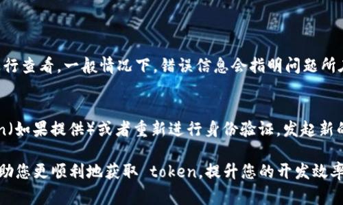 如果您在获取 token 时遇到失败的情况，可以尝试以下几个常见问题和解决步骤。这些步骤通常可以帮助您快速定位和解决问题。

一、确认网络连接
首先，确保您的网络连接正常。获取 token 的过程通常需要与服务器通信，如果网络不稳定或者断开连接，自然会导致获取失败。您可以尝试打开其他网站或应用程序，检查网络是否正常。

二、检查API接口地址
确保您使用的 API 接口地址是正确的。错误的地址会导致请求失败，您可以查找相关文档以确认地址的准确性。如果您是在开发环境中，确保使用的是开发用的接口，而不是生产环境的。

三、验证请求参数
获取 token 的请求通常需要一些必要的参数，比如用户名、密码、应用ID等。请仔细检查您传递的参数是否完整且格式正确。错误的参数可能会导致无法获得有效的 token。

四、查看错误信息
大多数 API 在请求失败时会返回错误信息，这些信息通常会包含失败的原因。查看您得到的错误信息，它们能提供很大帮助，告诉您问题出在哪。

五、检查服务器状态
有时服务器可能会出现问题，导致无法响应请求。您可以通过相关监测工具或服务查询服务器的工作状态。如果服务器正在维护或出现故障，您可能需要稍后再试。

六、使用调试工具
使用调试工具可以帮助您监控请求的发送和接收，查看请求头、请求体和响应。这些信息对诊断问题非常有用。您可以使用浏览器的开发者工具或者借助 Postman 等工具进行调试。

七、联系技术支持
如果您尝试了以上步骤但仍然无法解决问题，建议您联系相关技术支持人员。他们通常更熟悉系统的细节，能够提供更为专业的建议和解决方案。

常见问题解答
以下问题有助于更好地理解和解决获取 token 失败的情况。

Q1: 如何查看 API 返回的错误信息？
许多 API 在返回响应时，会附带一条错误信息。这通常可以在请求的响应体中找到，您可以借助调试工具进行查看。一般情况下，错误信息会指明问题所在，比如参数不正确、身份验证失败等。掌握这些信息能帮助您快速解决问题。

Q2: 如果我的 token 过期了，该如何处理？
Token 通常有有效期限制，一旦过期，您需要重新获取新的 token。处理的方法通常是使用 refresh token（如果提供）或者重新进行身份验证，发起新的请求来获取新的 access token。确保在具体实现中，能优雅地处理 token 的过期情况，以提高用户体验。

获取 token 的过程中可能会遇到种种问题，以上是一些常见的故障排查和解决方案。希望这些信息能够帮助您更顺利地获取 token，提升您的开发效率。如果问题依然无法解决，请及时寻求专业技术的支持。